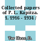 Collected papers of P. L. Kapitza. 1. 1916 - 1934 /