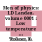 Men of physics: LD Landau. volume 0001 : Low temperature and solid state physics.