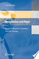 Imagination and Rigor [E-Book] : Essays on Eduardo R. Caianiello’s Scientific Heritage /