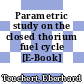 Parametric study on the closed thorium fuel cycle [E-Book] /