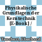 Physikalische Grundlagen der Kerntechnik [E-Book] /