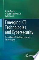 Emerging ICT Technologies and Cybersecurity [E-Book] : From AI and ML to Other Futuristic Technologies /