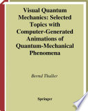 Visual quantum mechanics : selected topics with computer-generated animations of quantum-mechanical phenomena /