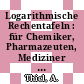 Logarithmische Rechentafeln : für Chemiker, Pharmazeuten, Mediziner und Physiker.