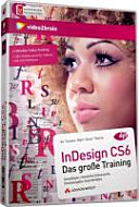 InDesign CS6 das grosse Training : Grundlagen, interaktive Dokumente, Druckausgabe, Expertentipps [DVD] /