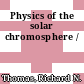 Physics of the solar chromosphere /