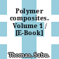 Polymer composites. Volume 1 / [E-Book]