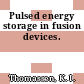 Pulsed energy storage in fusion devices.