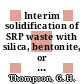 Interim solidification of SRP waste with silica, bentonite, or phosphoric acid : [E-Book]
