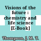 Visions of the future : chemistry and life science [E-Book] /