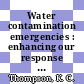Water contamination emergencies : enhancing our response  / [E-Book]