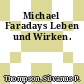 Michael Faradays Leben und Wirken.