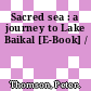 Sacred sea : a journey to Lake Baikal [E-Book] /