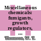 Miscellaneous chemicals: fumigants, growth regulators, repellents, and rodenticides.