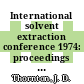 International solvent extraction conference 1974: proceedings vol 0001 : Lyon, 08.09.74-14.09.74.