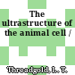 The ultrastructure of the animal cell /