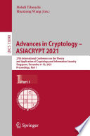 Advances in Cryptology - ASIACRYPT 2021 [E-Book] : 27th International Conference on the Theory and Application of Cryptology and Information Security, Singapore, December 6-10, 2021, Proceedings, Part I /