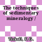 The techniques of sedimentary mineralogy /