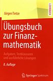 Übungsbuch zur Finanzmathematik : Aufgaben, Testklausuren und ausführliche Lösungen /