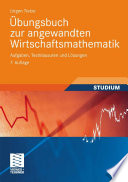 Übungsbuch zur angewandten Wirtschaftsmathematik [E-Book] : Aufgaben, Testklausuren und Lösungen /