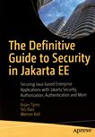 The definitive guide to security in Jakarta EE : securing Java-based enterprise applications with Jakarta security, authorization, authetication and more /