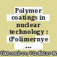 Polymer coatings in nuclear technology : (Polimernye pokrytiya v atomnoi tekhnike) /