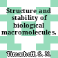 Structure and stability of biological macromolecules.