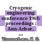 Cryogenic engineering conference 1961: proceedings : Ann-Arbor, MI, 15.08.1961-17.08.1961 /