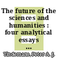 The future of the sciences and humanities : four analytical essays and a critical debate on the future of scholastic endeavor [E-Book] /