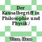 Der Kausalbegriff in Philosophie und Physik /