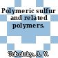 Polymeric sulfur and related polymers.