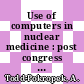 Use of computers in nuclear medicine : post congress meeting : Paris, 04.09.82.
