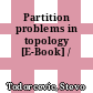 Partition problems in topology [E-Book] /