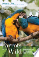 Parrots of the wild : a natural history of the world's most captivating birds [E-Book] /