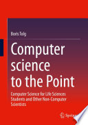 Computer science to the Point [E-Book] : Computer Science for Life Sciences Students and Other Non-Computer Scientists /