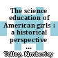 The science education of American girls : a historical perspective [E-Book] /