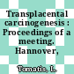 Transplacental carcinogenesis : Proceedings of a meeting. Hannover, 6.-7.10.1971.