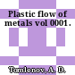 Plastic flow of metals vol 0001.