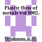 Plastic flow of metals vol 0002.