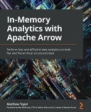 In-memory analytics with apache arrow : perform fast and efficient data analytics on both flat and hierarchical structured data [E-Book] /
