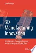 3D Manufacturing Innovation [E-Book] : Revolutionary Change in Japanese Manufacturing with Digital Data /