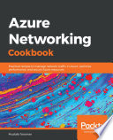 Azure networking cookbook : practical recipes to manage network traffic in Azure, optimize performance, and secure Azure resources [E-Book] /