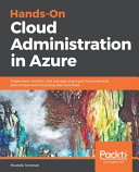 Hands-on cloud administration in Azure : implement, monitor, and manage important Azure services and components including IaaS and PaaS [E-Book] /