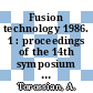 Fusion technology 1986. 1 : proceedings of the 14th symposium on Fusion Technology Avignon, 8. - 12. September 1986 : 14th SOFT.