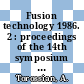 Fusion technology 1986. 2 : proceedings of the 14th symposium on Fusion Technology Avignon, 8. - 12. September 1986 : 14th SOFT.