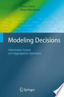 Modeling Decisions [E-Book] : Information Fusion and Aggregation Operators /