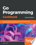 Go programming cookbook : over 85 recipes to build modular, readable, and testable Golang applications across various domains, second edition [E-Book] /