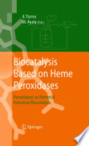 Biocatalysis Based on Heme Peroxidases : Peroxidases as Potential Industrial Biocatalysts [E-Book]/