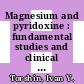 Magnesium and pyridoxine : fundamental studies and clinical practice [E-Book] /