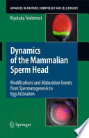 Dynamics of the Mammalian Sperm Head [E-Book] : Modifications and Maturation Events From Spermatogenesis to Egg Activation /